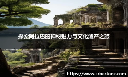 探索阿拉巴的神秘魅力与文化遗产之旅
