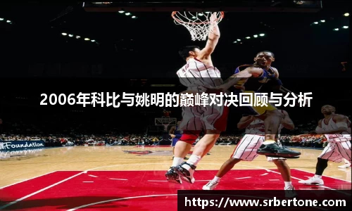2006年科比与姚明的巅峰对决回顾与分析